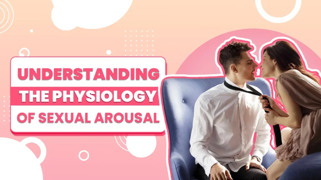 Understanding the Physiology of Sexual Arousal